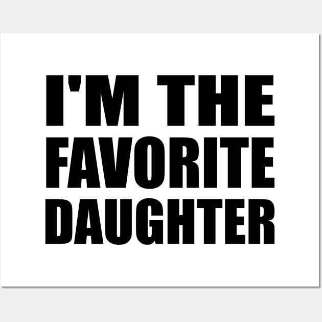 I'm the favorite daughter - Daughter quote Wall Art by It'sMyTime